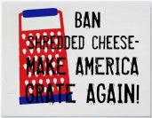 Ban Shredded Cheese - Make America Grate Again!